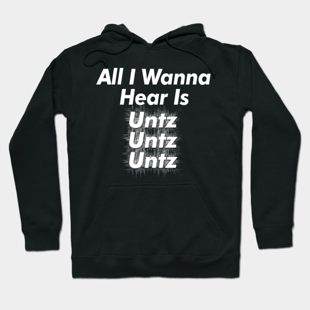 All I Wanna Hear Is Untz Untz Untz - Techno Lover Gift Hoodie by DankFutura